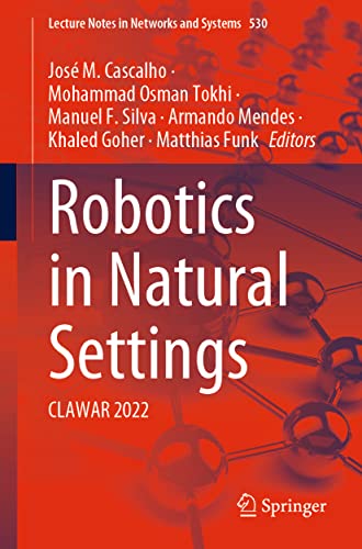 Stock image for Robotics in Natural Settings: CLAWAR 2022 (Lecture Notes in Networks and Systems, 530) (eng) for sale by Brook Bookstore