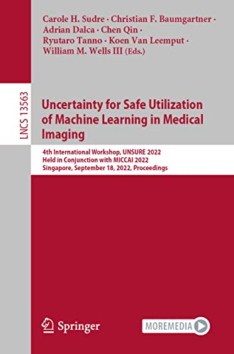 9783031167485: Uncertainty for Safe Utilization of Machine Learning in Medical Imaging: 4th International Workshop, UNSURE 2022, Held in Conjunction with MICCAI ... September 18, 2022, Proceedings: 13563