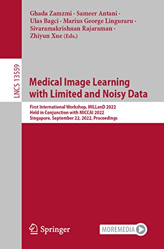 9783031167591: Medical Image Learning With Limited and Noisy Data: First International Workshop, Milland 2022, Held in Conjunction With Miccai 2022, Singapore, September 22, 2022, Proceedings: 13559