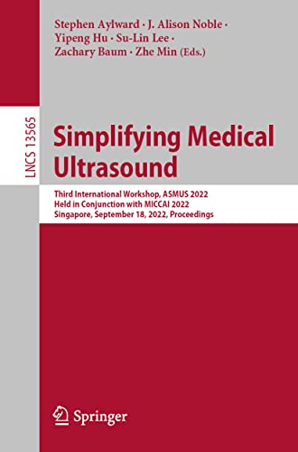 9783031169014: Simplifying Medical Ultrasound: Third International Workshop, ASMUS 2022, Held in Conjunction with MICCAI 2022, Singapore, September 18, 2022, ... (Lecture Notes in Computer Science, 13565)