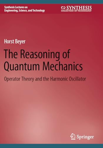 9783031171796: The Reasoning of Quantum Mechanics: Operator Theory and the Harmonic Oscillator (Synthesis Lectures on Engineering, Science, and Technology)