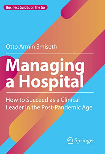 Imagen de archivo de Managing a Hospital: How to Succeed as a Clinical Leader in the Post-Pandemic Age (Business Guides on the Go) a la venta por California Books
