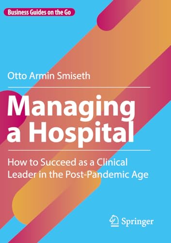 Imagen de archivo de Managing a Hospital: How to Succeed as a Clinical Leader in the Post-Pandemic Age (Business Guides on the Go) a la venta por California Books