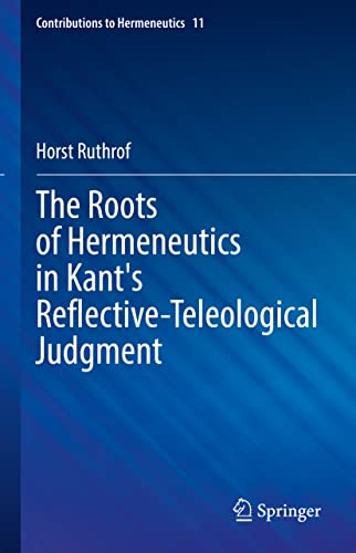 9783031186363: The Roots of Hermeneutics in Kant's Reflective-Teleological Judgment: 11 (Contributions to Hermeneutics)