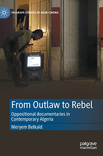 Stock image for From Outlaw to Rebel : Oppositional Documentaries in Contemporary Algeria for sale by Better World Books