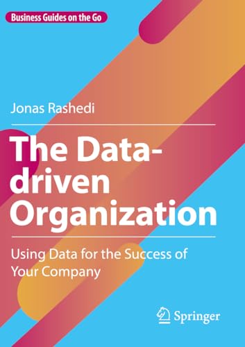 9783031206061: The Data-driven Organization: Using Data for the Success of Your Company (Business Guides on the Go)
