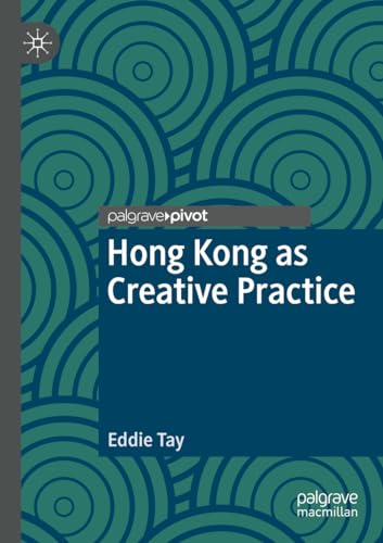 9783031213649: Hong Kong as Creative Practice (Palgrave Studies in Creativity and Culture)