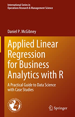 Beispielbild fr Applied Linear Regression for Business Analytics with R: A Practical Guide to Data Science with Case Studies (International Series in Operations Research & Management Science, 337) zum Verkauf von GF Books, Inc.