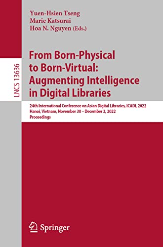 9783031217555: From Born-Physical to Born-Virtual: Augmenting Intelligence in Digital Libraries: Augmenting Intelligence in Digital Libraries: 24th International ... 30 - December 2, 2022, Proceedings: 13636