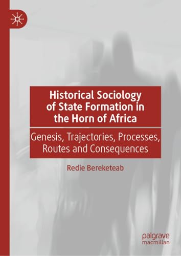 9783031241611: Historical Sociology of State Formation in the Horn of Africa: Genesis, Trajectories, Processes, Routes and Consequences (Global Political Sociology)