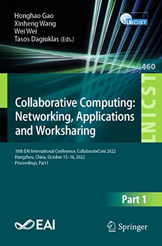 9783031243820: Collaborative Computing: Networking, Applications and Worksharing: 18th EAI International Conference, CollaborateCom 2022, Hangzhou, China, October 15-16, 2022, Proceedings, Part I: 460