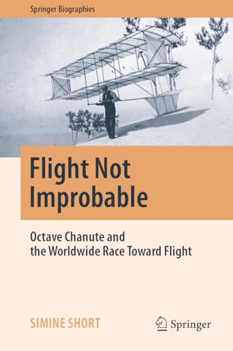 9783031244292: Flight Not Improbable: Octave Chanute and the Worldwide Race Toward Flight (Springer Biographies)