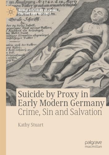 Stock image for Suicide by Proxy in Early Modern Germany: Crime, Sin and Salvation (World Histories of Crime, Culture and Violence) for sale by California Books