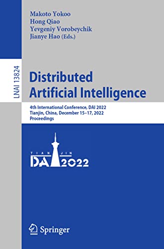 9783031255489: Distributed Artificial Intelligence: 4th International Conference, DAI 2022, Tianjin, China, December 15–17, 2022, Proceedings: 13824 (Lecture Notes in Artificial Intelligence)