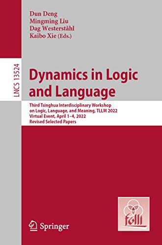 9783031258930: Dynamics in Logic and Language: Third Tsinghua Interdisciplinary Workshop on Logic, Language, and Meaning, TLLM 2022, Virtual Event, April 1–4, 2022, ... 13524 (Lecture Notes in Computer Science)