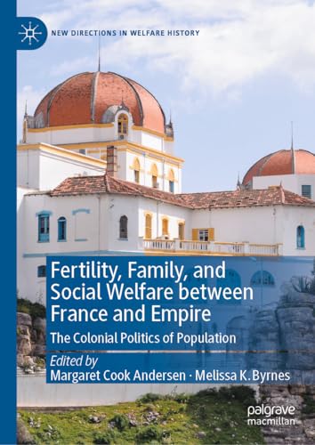 Beispielbild fr Fertility, Family, and Social Welfare between France and Empire: The Colonial Politics of Population (New Directions in Welfare History) zum Verkauf von California Books