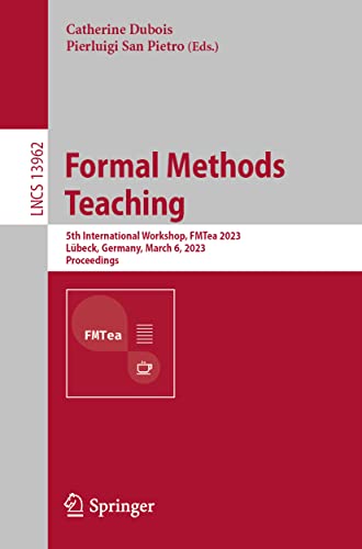 9783031275333: Formal Methods Teaching: 5th International Workshop, FMTea 2023, Lbeck, Germany, March 6, 2023, Proceedings: 5th International Workshop, Fmtea 2023, ... Germany, March 6, 2023, Proceedings: 13962