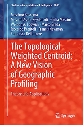 Stock image for The Topological Weighted Centroid: A New Vision of Geographic Profiling: Theory and Applications (Studies in Computational Intelligence, 1095) [Hardcover ] for sale by booksXpress