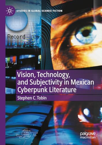 Stock image for Vision, Technology, and Subjectivity in Mexican Cyberpunk Literature (Studies in Global Science Fiction) for sale by Project HOME Books