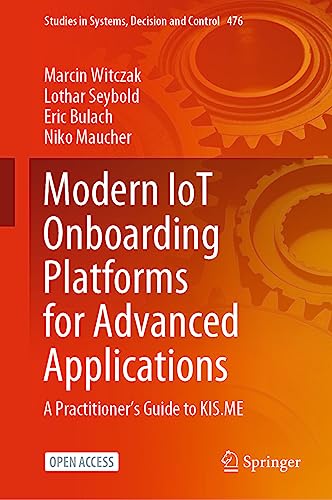 9783031336225: Modern IoT Onboarding Platforms for Advanced Applications: A Practitioner’s Guide to KIS.ME: 476 (Studies in Systems, Decision and Control, 476)