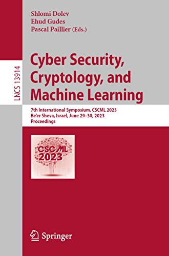 9783031346705: Cyber Security, Cryptology, and Machine Learning: 7th International Symposium, CSCML 2023, Be'er Sheva, Israel, June 29–30, 2023, Proceedings: 13914 (Lecture Notes in Computer Science)