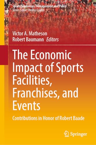9783031392474: The Economic Impact of Sports Facilities, Franchises, and Events: Contributions in Honor of Robert Baade: 23 (Sports Economics, Management and Policy)
