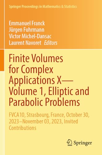 9783031408663: Finite Volumes for Complex Applications X—Volume 1, Elliptic and Parabolic Problems: FVCA10, Strasbourg, France, October 30, 2023–November 03, 2023, ... 03, 2023, Invited Contributions