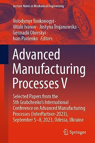 9783031427770: Advanced Manufacturing Processes V: Selected Papers from the 5th Grabchenko’s International Conference on Advanced Manufacturing Processes ... (Lecture Notes in Mechanical Engineering)