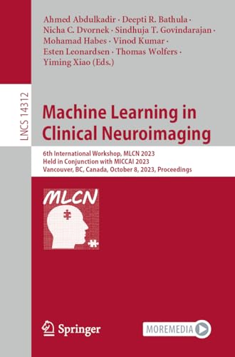 9783031448577: Machine Learning in Clinical Neuroimaging: 6th International Workshop, MLCN 2023, Held in Conjunction with MICCAI 2023, Vancouver, BC, Canada, October ... (Lecture Notes in Computer Science, 14312)