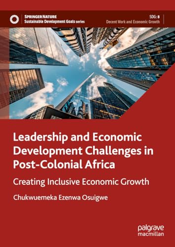 Imagen de archivo de Leadership and Economic Development Challenges in Post-Colonial Africa : Creating Inclusive Economic Growth a la venta por GreatBookPrices