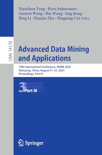 9783031466700: Advanced Data Mining and Applications: 19th International Conference, ADMA 2023, Shenyang, China, August 21–23, 2023, Proceedings, Part III: 14178 (Lecture Notes in Artificial Intelligence)