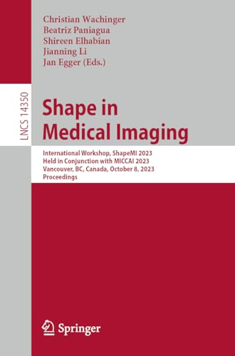 Stock image for Shape in Medical Imaging : International Workshop, Shapemi 2023, Held in Conjunction With Miccai 2023, Vancouver, Bc, Canada, October 8, 2023, Proceedings for sale by GreatBookPrices