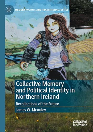 9783031476747: Collective Memory and Political Identity in Northern Ireland: Recollections of the Future (Memory Politics and Transitional Justice)