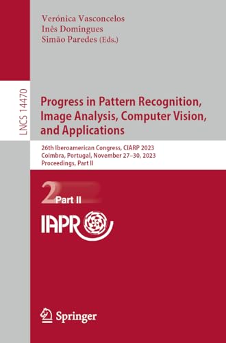 9783031492488: Progress in Pattern Recognition, Image Analysis, Computer Vision, and Applications: 26th Iberoamerican Congress, CIARP 2023, Coimbra, Portugal, ... (Lecture Notes in Computer Science, 14470)