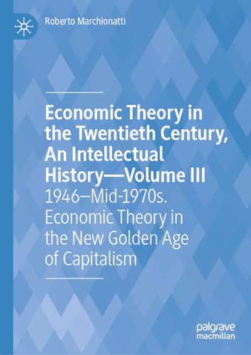 Beispielbild fr Economic Theory in the Twentieth Century Volume III 1946-Mid-1970S, Economic Theory in the New Golden Age of Capitalism zum Verkauf von Blackwell's