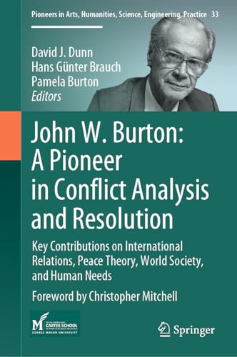 Imagen de archivo de John W. Burton - A Pioneer in Conflict Analysis, Management and Resolution: Key Contributions on International Relations, Peace Theory, World Society, and Human Needs a la venta por Revaluation Books