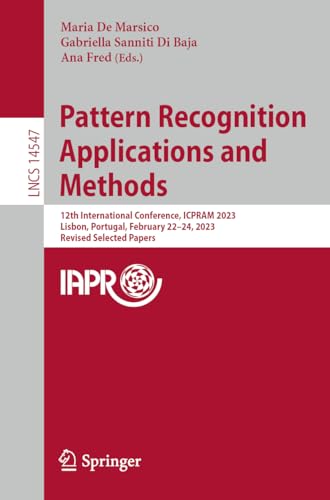 9783031547256: Pattern Recognition Applications and Methods: 12th International Conference, ICPRAM 2023, Lisbon, Portugal, February 22–24, 2023, Revised Selected Papers: 14547 (Lecture Notes in Computer Science)
