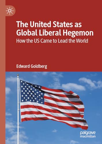 9783031556913: The United States as Global Liberal Hegemon: How the US Came to Lead the World