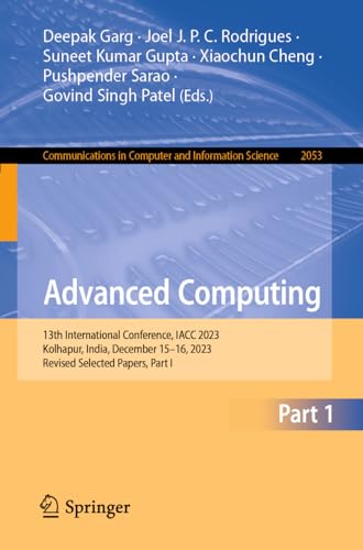 Stock image for Advanced Computing: 13th International Conference, IACC 2023, Kolhapur, India, December 15?16, 2023, Revised Selected Papers, Part I (Communications in Computer and Information Science, 2053) for sale by California Books