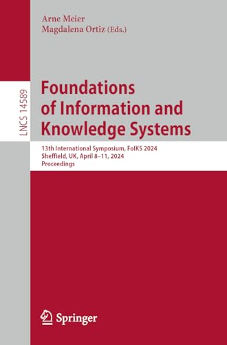9783031569395: Foundations of Information and Knowledge Systems: 13th International Symposium, FoIKS 2024, Sheffield, UK, April 8-11, 2024, Proceedings: 14589 (Lecture Notes in Computer Science)