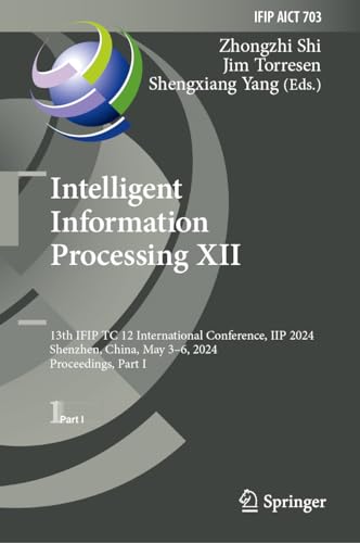 Stock image for Intelligent Information Processing XII: 13th IFIP TC 12 International Conference, IIP 2024, Shenzhen, China, May 3?6, 2024, Proceedings, Part I (IFIP . and Communication Technology, 703) for sale by California Books
