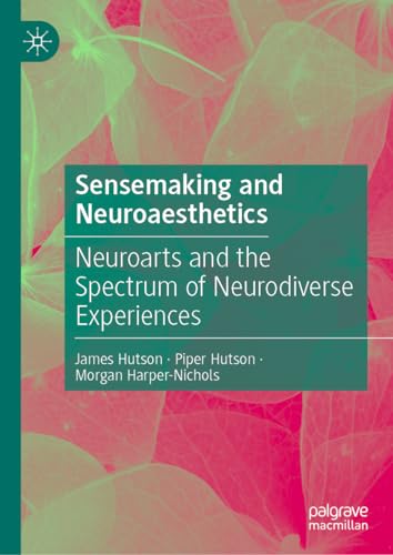 Stock image for Sensemaking and Neuroaesthetics : Neuroarts and the Spectrum of Neurodiverse Experiences for sale by GreatBookPrices