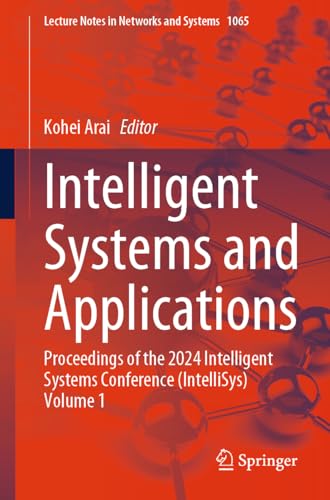 Stock image for Intelligent Systems and Applications: Proceedings of the 2024 Intelligent Systems Conference (IntelliSys) Volume 1 (Lecture Notes in Networks and Systems, 1065) for sale by Books From California