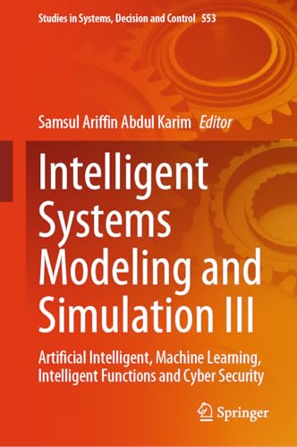 Beispielbild fr Intelligent Systems Modeling and Simulation III: Artificial Intelligent, Machine Learning, Intelligent Functions and Cyber Security (Studies in Systems, Decision and Control, 553) zum Verkauf von Ria Christie Collections
