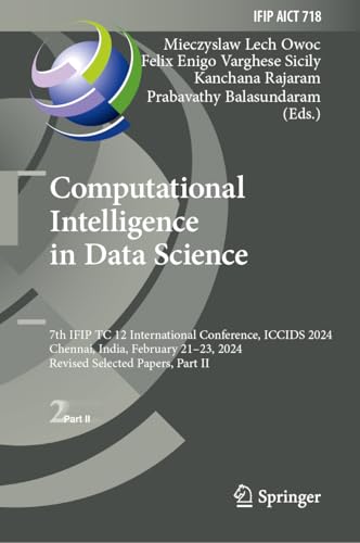 9783031699856: Computational Intelligence in Data Science: 7th Ifip Tc 12 International Conference, Iccids 2024, Chennai, India, February 21–23, 2024, Revised Selected Papers: 718