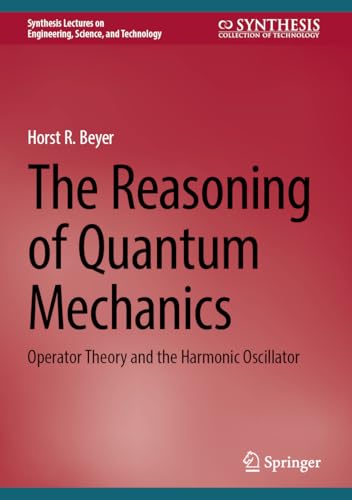9783031705090: The Reasoning of Quantum Mechanics: Operator Theory and the Harmonic Oscillator (Synthesis Lectures on Engineering, Science, and Technology)