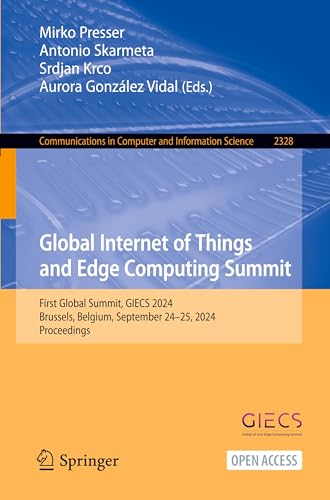 9783031785719: Global Internet of Things and Edge Computing Summit: First Global Summit, GIECS 2024, Brussels, Belgium, September 24–25, 2024, Proceedings: 2328 ... in Computer and Information Science, 2328)
