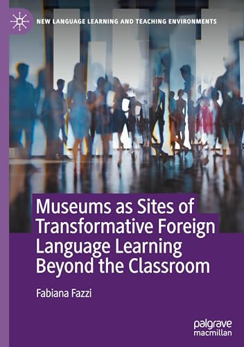 Immagine dell'editore per Museums as Sites of Transformative Foreign Language Learning Beyond the Classroom: Connecting Schools, Museums, and Communities for Language Learning (New Language Learning and Teaching Environments) venduto da California Books