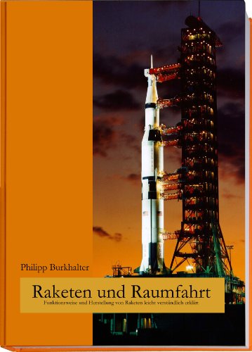 Raketen und Raumfahrt: Funktionsweise und Herstellung von Raketen leicht verständlich erklärt - Burkhalter, Philipp
