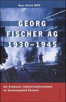 Beispielbild fr Georg Fischer AG 1930 - 1945: Ein Schweizer Industrieunternehmen im Spannungsfeld Europas zum Verkauf von BuchZeichen-Versandhandel